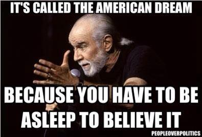 they call it the American Dream because you have to be asleep to believe it