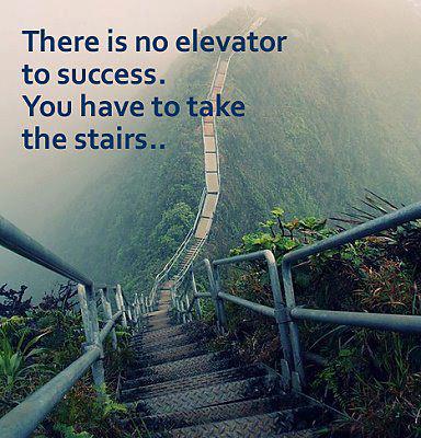 their is no elevator to success, you have to take the stairs